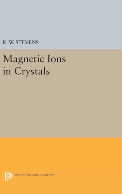 Book cover of: Magnetic Ions in Crystals. By: K. W. Stevens