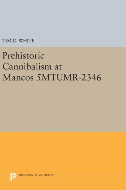 Book cover of: Prehistoric Cannibalism at Mancos 5MTUMR-2346. By: Tim D. White