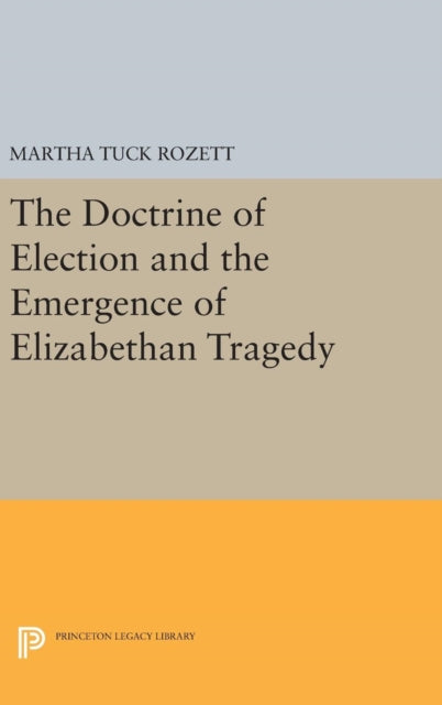 Book cover of: Doctrine of Election and the Emergence of Elizabethan Tragedy. By: Martha Tuck Rozett