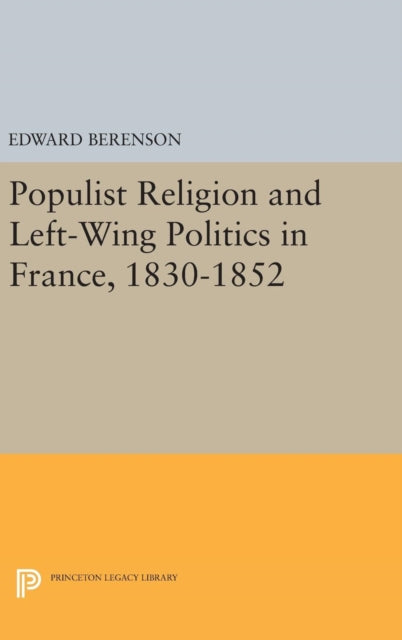 Book cover of: Populist Religion and Left-Wing Politics in France, 1830-1852. By: Edward Berenson