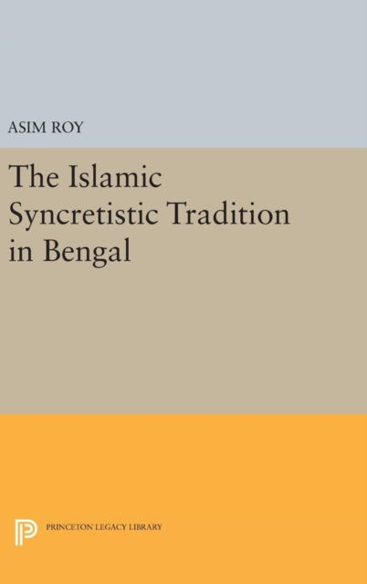 Book cover of: Islamic Syncretistic Tradition in Bengal. By: Asim Roy