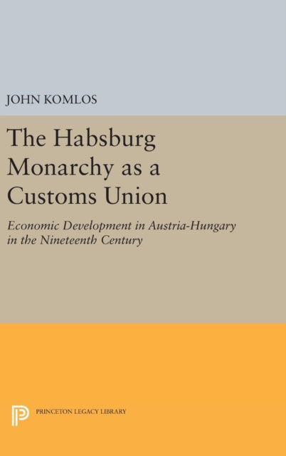 Book cover of: Habsburg Monarchy as a Customs Union. By: John Komlos