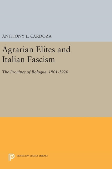 Book cover of: Agrarian Elites and Italian Fascism. By: Anthony L. Cardoza