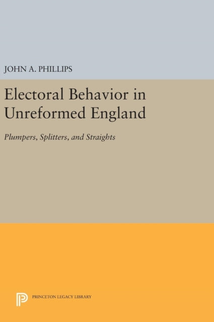 Book cover of: Electoral Behavior in Unreformed England. By: Phillips, John A.
