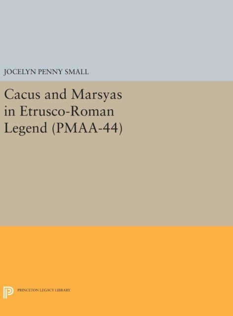 Book cover of: Cacus and Marsyas in Etrusco-Roman Legend. (PMAA-44), Volume 44. By: Jocelyn Penny Small