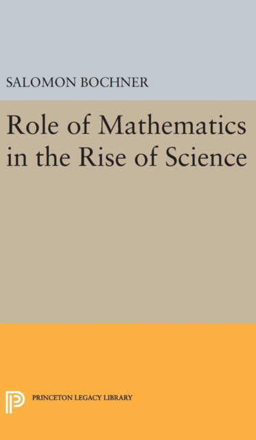 Book cover of: Role of Mathematics in the Rise of Science. By: Salomon Bochner