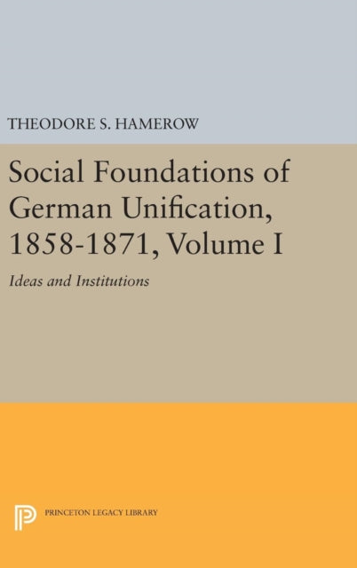 Book cover of: Social Foundations of German Unification, 1858-1871, Volume I. By: Theodore S. Hamerow