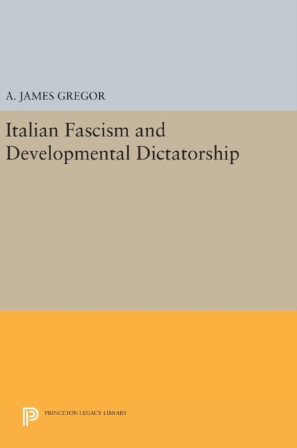 Book cover of: Italian Fascism and Developmental Dictatorship. By: A. James Gregor