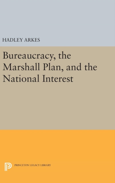 Book cover of: Bureaucracy, the Marshall Plan, and the National Interest. By: Hadley Arkes