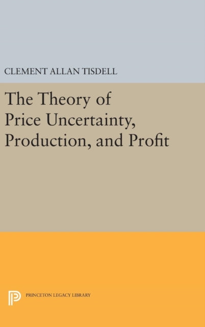 Book cover of: Theory of Price Uncertainty, Production, and Profit. By: Clement Allen Tisdell