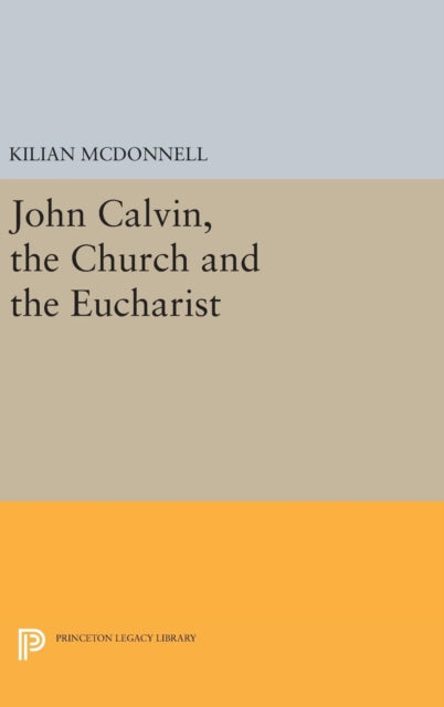 Book cover of: John Calvin, the Church and the Eucharist. By: Kilian McDonnell