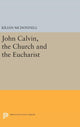 Book cover of: John Calvin, the Church and the Eucharist. By: Kilian McDonnell