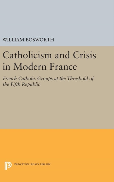 Book cover of: Catholicism and Crisis in Modern France. By: William Bosworth