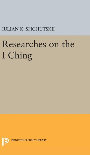 Book cover of: Researches on the I CHING. By: IUlian Konstantinovich Shchutskii