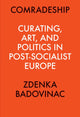 Book cover of: Comradeship: Curating, Art, and Politics in Post-Socialist Europe. By: Zdenka Badovinac