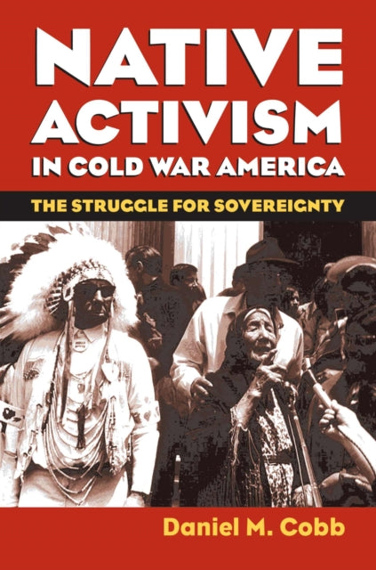 Book cover of: Native Activism in Cold War America. By: Daniel M. Cobb