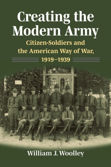 Book cover of: Creating the Modern Army. By: William J. Woolley