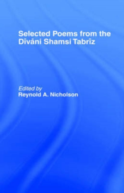 Book cover of: Selected Poems from the Divani Shamsi Tabriz. By: Reyno Nicholson