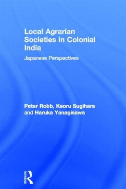 Book cover of: Local Agrarian Societies in Colonial India. By: Peter Robb