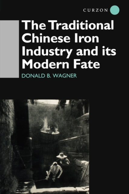 Book cover of: Traditional Chinese Iron Industry and Its Modern Fate. By: Donald B. Wagner