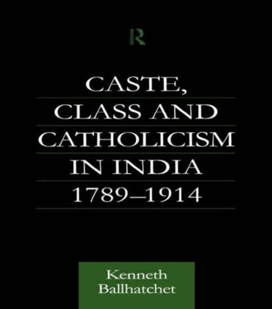 Book cover of: Caste, Class and Catholicism in India 1789-1914