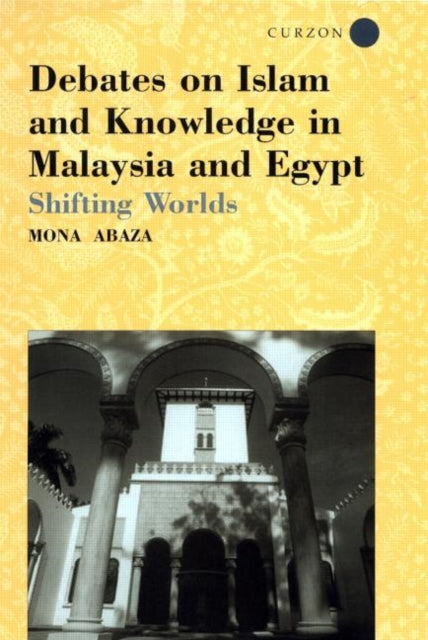 Book cover of: Debates on Islam and Knowledge in Malaysia and Egypt. By: Mona Abaza