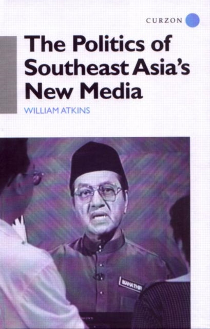 Book cover of: Politics of Southeast Asia's New Media. By: William Atkins