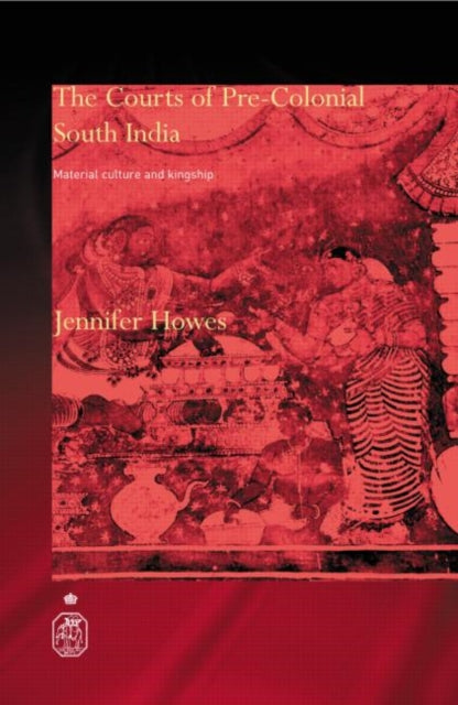 Book cover of: Courts of Pre-Colonial South India. By: JENNIFER HOWES