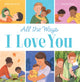 Book cover of: All the Ways I Love You (PB). By: Helen Docherty