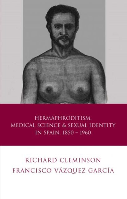 Book cover of: Hermaphroditism, Medical Science and Sexual Identity in Spain, 1850–1960. By: Richard Cleminson