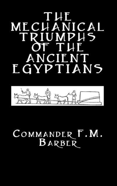 Book cover of: Mechanical Triumphs of the Ancient Egyptians. By: F. M. Barber