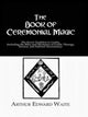 Book cover of: Book of Ceremonial Magic. By: Arthur Edward Waite
