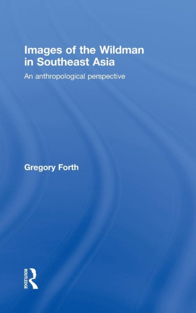 Book cover of: Images of the Wildman in Southeast Asia. By: Gregory L. Forth