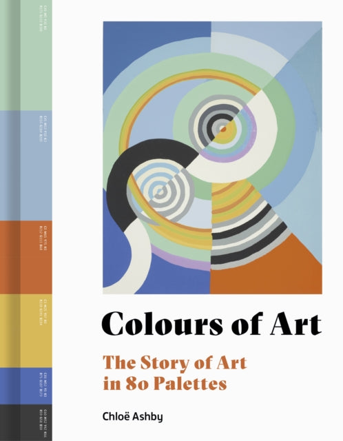 Colours of Art, The Story of Art in 80 Palettes 9780711258044 Mr. Kelly Grovier