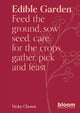 Edible Garden, Bloom Gardener's Guide: Feed the ground, sow seed, care for the crops, gather, pick and feast 9780711281370 Victoria Chown