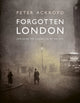 Forgotten London, Exploring the Hidden Life of the City 9780711287648 ACKROYD, PETER
