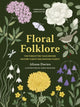 Floral Folklore, The forgotten tales behind nature’s most enchanting plants 9780711290259 Alison Davies