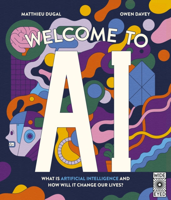 Welcome to AI, What is Artificial Intelligence and how will it change our lives? 9780711293151 Owen Davey