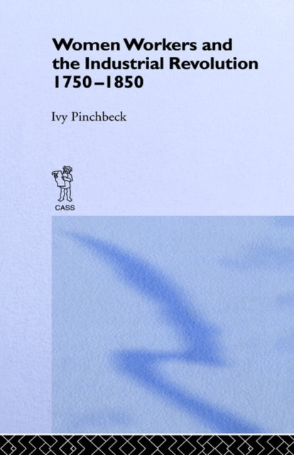 Book cover of: Women Workers in the Industrial Revolution. By: Ivy Pinchbeck