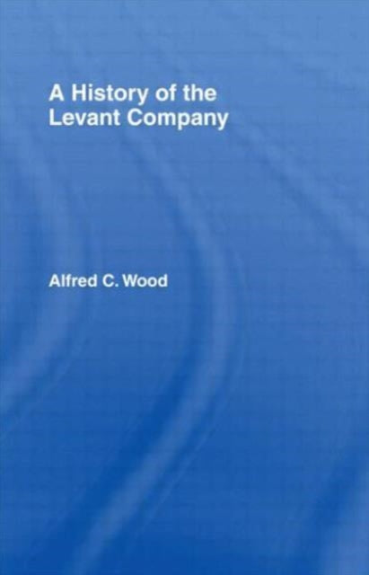 Book cover of: History of the Levant Company. By: Alfred C. Wood