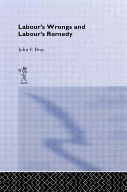 Book cover of: Labour's Wrongs and Labour's Remedy. By: John F. Bray