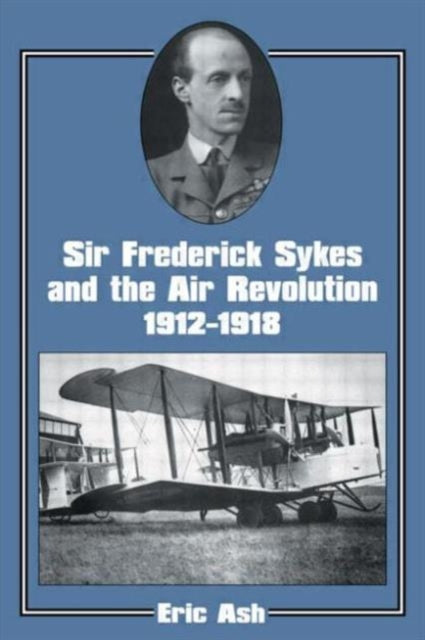 Book cover of: Sir Frederick Sykes and the Air Revolution 1912-1918. By: Lieutenant- Ash