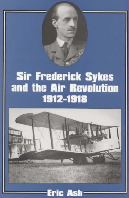 Book cover of: Sir Frederick Sykes and the Air Revolution 1912-1918. By: Lieutenant- Ash