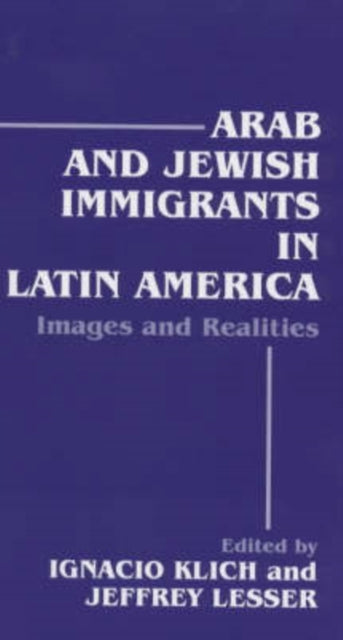 Book cover of: Arab and Jewish Immigrants in Latin America. By: Ignacio Klich