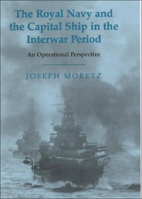 Book cover of: Royal Navy and the Capital Ship in the Interwar Period. By: Joseph Moretz