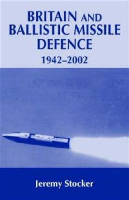 Book cover of: Britain and Ballistic Missile Defence, 1942-2002