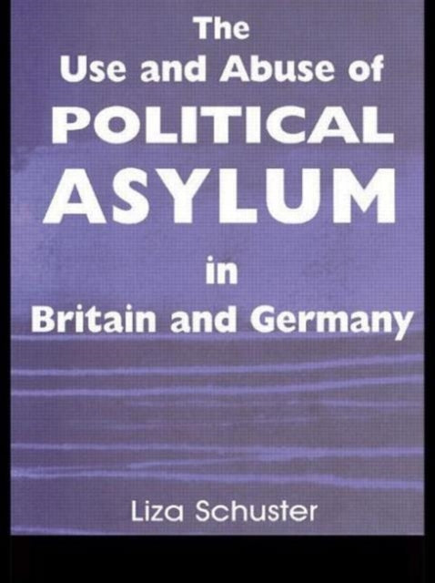 Book cover of: Use and Abuse of Political Asylum in Britain and Germany. By: Liza Schuster