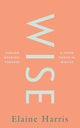 Book cover of: Wise: Finding meaning, purpose and inner power in midlife. By: Elaine Harris