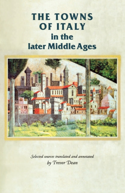 Book cover of: Towns of Italy in the Later Middle Ages. By: Trevor Dean