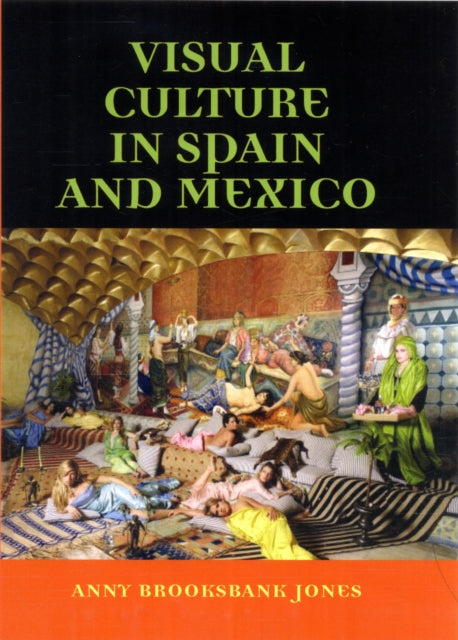 Book cover of: Visual Culture in Spain and Mexico. By: Anny Brooksbank-Jones